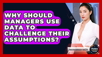 Why Should Managers Use Data To Challenge Their Assumptions? - Modern Manager Toolbox