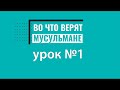 Во что верят мусульмане (урок №1)