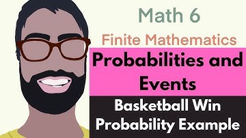 2.1 Probabilities and Events | Video 7--Basketball Win Probabilities || Finite Mathematics