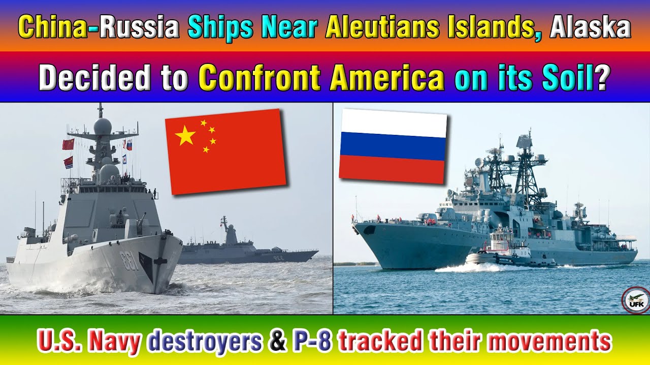 ChinaRussia Ships Near Aleutians Islands, Alaska. Decided to Confront