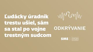 Ľudácky úradník trestu ušiel, sám sa stal po vojne trestným sudcom (podcast Odkrývanie)