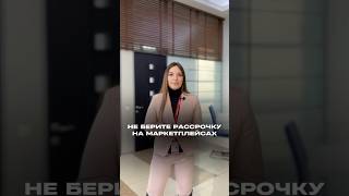 НЕ БЕРИТЕ РАССРОЧКУ НА МАРКЕТПЛЕЙСАХ