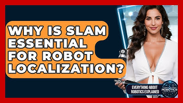 Why Is SLAM Essential For Robot Localization? - Everything About Robotics Explained