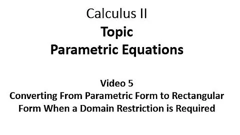 Converting From Parametric Form to Rectangular Form When a Domain Restriction is Required