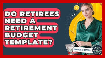 Do Retirees Need A Retirement Budget Template? - Budgeting as a Retiree