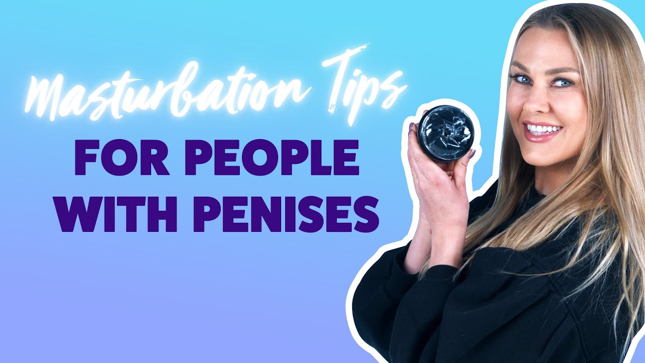 Masturbation Tips For People With Penises How To Give Yourself An Amazing Orgasm Youtube