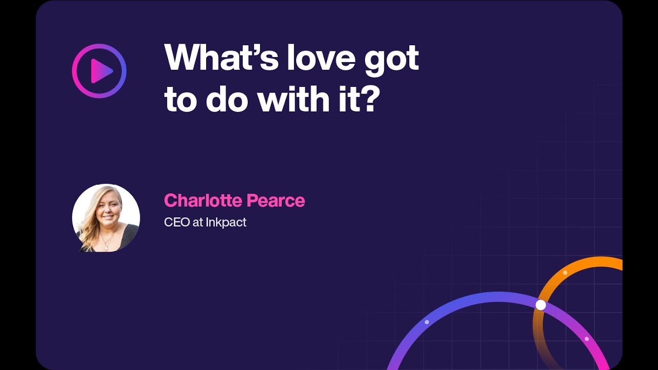 What's love got to do with it? Charlotte Pearce CEO & Founder, Inkpact