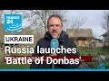 Russia launches 'Battle of Donbas' on eastern front, Ukraine says • FRANCE 24 English