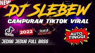 DJ SLEBEW FYP !! CAMPURAN TIKTOK VIRAL JEDAG JEDUG FULL BASS 2022