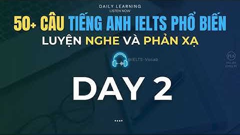 [Tiếng Anh IELTS] Luyện NGHE & PHẢN XẠ - 50 câu phổ biến trong các đề thi 🎧 Listening Practice Day 2