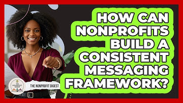 How Can Nonprofits Build A Consistent Messaging Framework? - The Nonprofit Digest