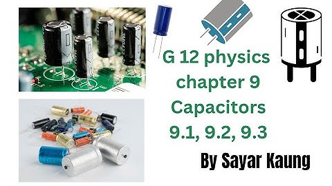 g 12 physics chapter 9 (9.1 to 9.3) capacitor and capacitance by Sayar Kaung