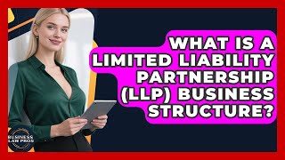 What Is A Limited Liability Partnership (LLP) Business Structure? - Business Law Pros