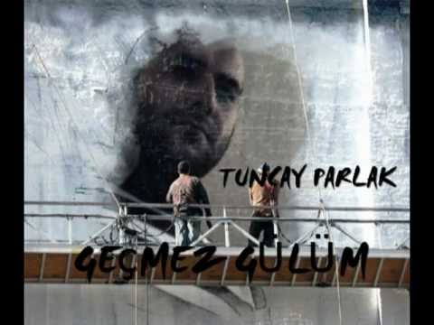 TUNCAY PARLAK  GEÇMEZ GÜLÜM