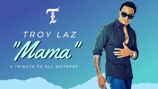 Troy Laz - Mama (Audio) A Tribute to All Mothers