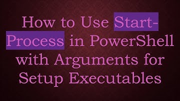 How to Use Start-Process in PowerShell with Arguments for Setup Executables