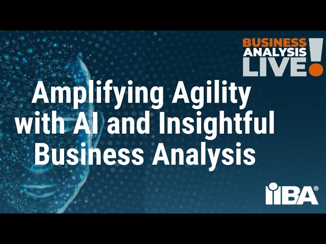 Amplifying Agility with AI and Insightful Business Analysis - A Business Analysis Live Episode class=