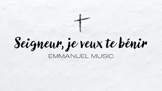 Seigneur, je veux te bénir | Emmanuel Music