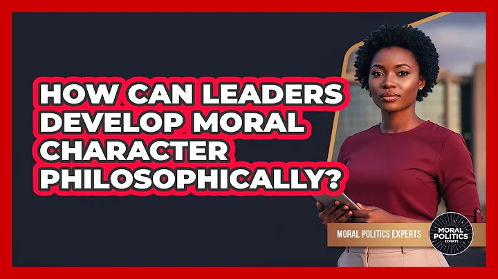 How Can Leaders Develop Moral Character Philosophically?