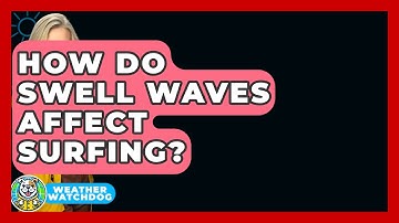How Do Swell Waves Affect Surfing? - Weather Watchdog