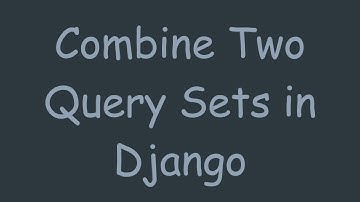 Combine Two Query Sets in Django
