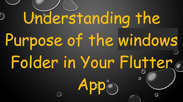 Understanding the Purpose of the windows Folder in Your Flutter App