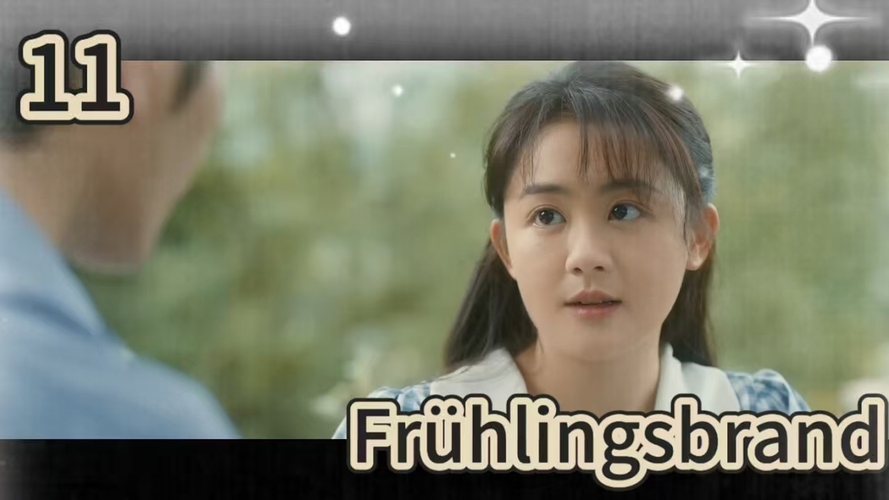 【Deutsch】Frühlingsbrand 11 |Darsteller:  Luo Zheng, Chen Fangtong
