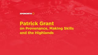 XpoNorth 2021: Designer, Patrick Grant on Provenance, Making Skills and the Highlands