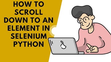 CHAPTER 14 : How To Scroll Down To An Element in Selenium Python