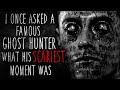 "I asked a Famous Ghost Hunter what his SCARIEST Moment Was" Creepypasta
