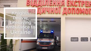 Knights Deliver Lifesaving Ambulance to War-Torn Ukrainian City