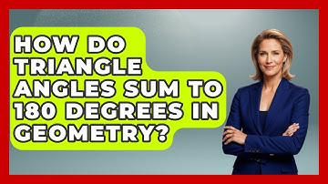 How Do Triangle Angles Sum To 180 Degrees In Geometry? - All About Geometry
