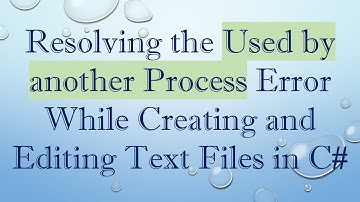 Resolving the Used by another Process Error While Creating and Editing Text Files in C#