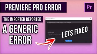 The Importer Reported a Generic Error | Premiere Pro Error Fix in 1 minute