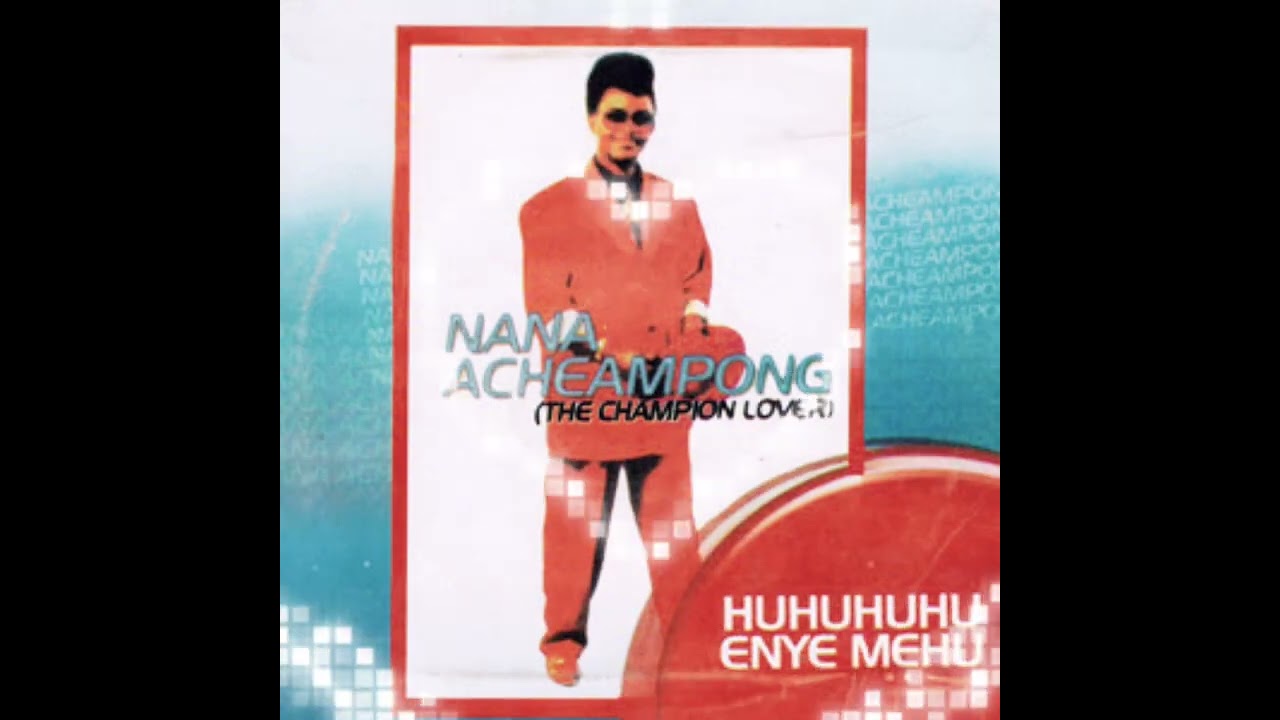 Nana Acheampong   Huhuhuhuenye Mehu Album Mix in order