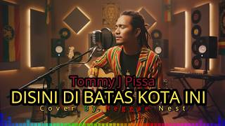 DISINI DI BATAS KOTA INI – TOMMY J PISA | Reggae Cover by Reggae Nest