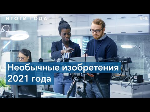 Научные открытия, изобретения и любопытные разработки 2021 года