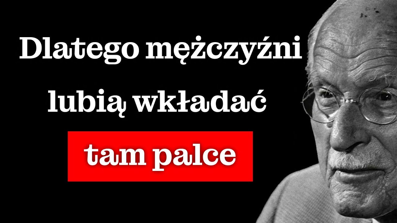 Dlaczego mężczyźni uwielbiają używać tam palców (czego większość kobiet nie rozumie) | Carl Jung