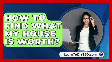 How To Find What My House Is Worth? - LearnToDIY360.com