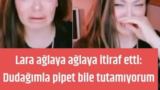 Lara Ağlaya Ağlaya Itiraf Etti Dudağımla Pipet Bile Tutamıyorum