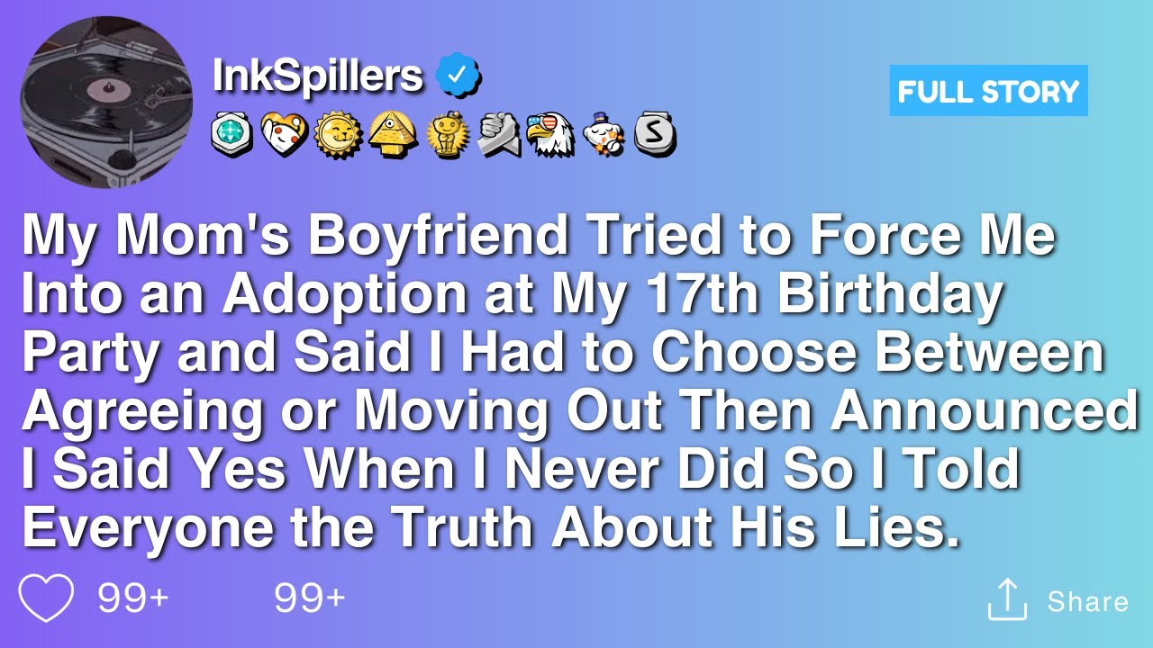 My Mom's Boyfriend Tried to Force Me Into an Adoption at My 17th Birthday Party and Said I Had to...