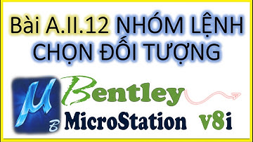 Bài A.II.12. NHÓM LỆNH CHỌN ĐỐI TƯỢNG ELEMENT SELECTION (Trong Phần Mềm MICROSTATION V8i)