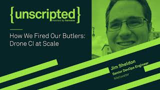 {Unscripted}: "How We Fired Our Butlers: Drone CI at Scale"