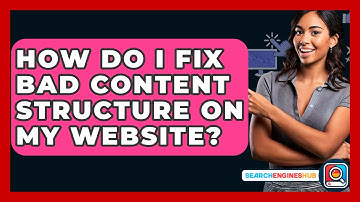 How Do I Fix Bad Content Structure On My Website? - SearchEnginesHub.com