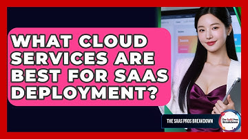 What Cloud Services Are Best For SaaS Deployment? - The SaaS Pros Breakdown