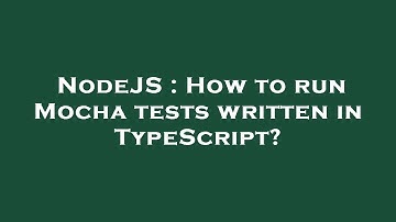 NodeJS : How to run Mocha tests written in TypeScript?