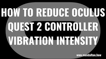 How to Reduce Oculus Quest 2 Controller Vibration Intensity