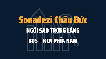 SONADEZI CHÂU ĐỨC - NGÔI SAO TRONG LÀNG BĐS KCN PHÍA NAM