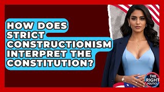How Does Strict Constructionism Interpret The Constitution? - The Right Politics