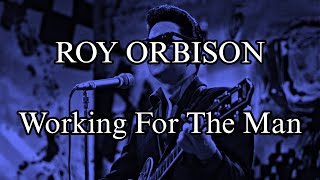 ROY ORBISON - Working For The Man (Lyric Video)
